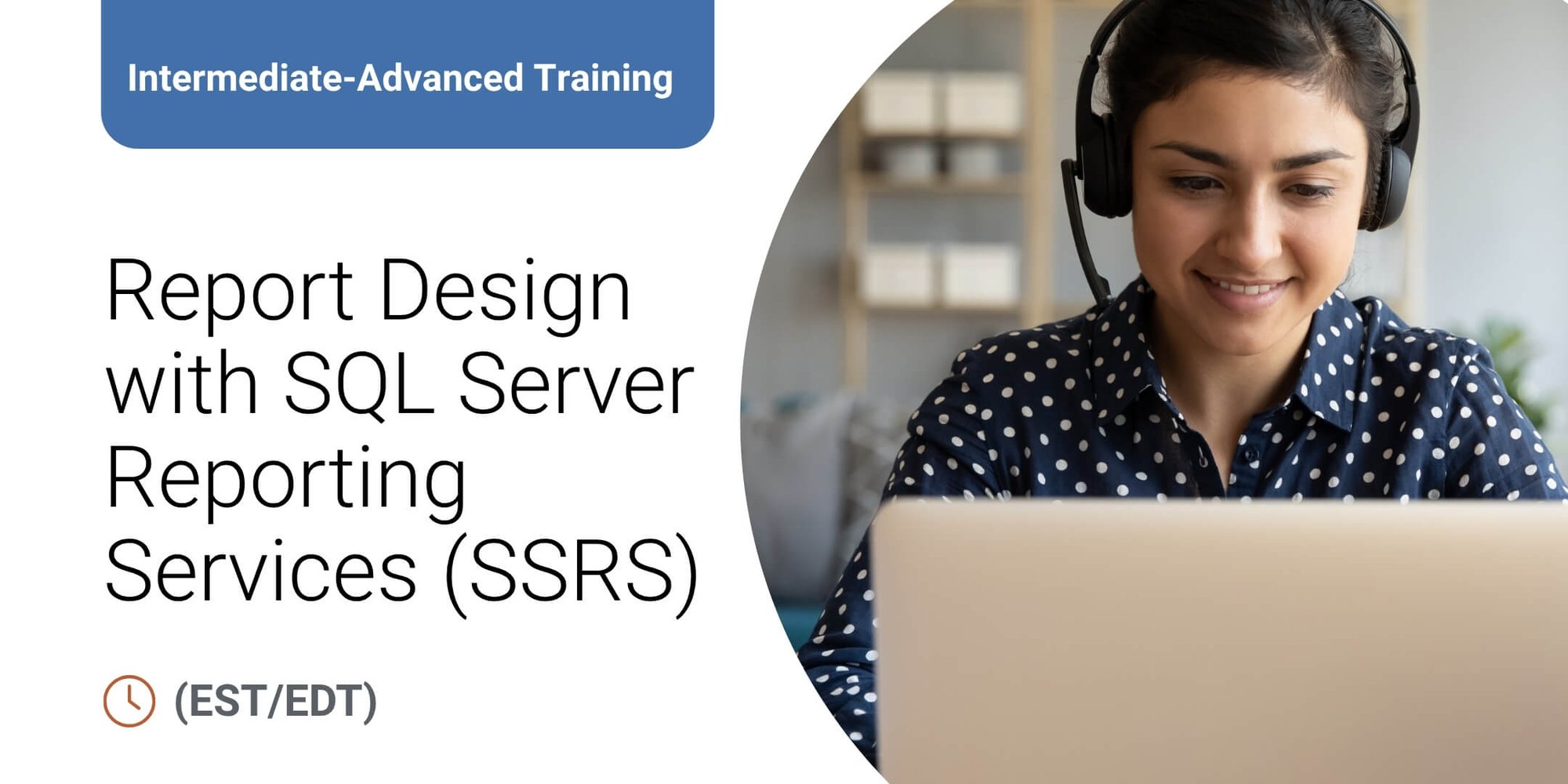 Intermediate-Advanced Training: Report Design with SQL Server Reporting Services (SSRS)